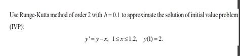 Solved Use Runge Kutta Method Of Order With H To Chegg