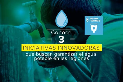 ODS 6 Conoce 3 Iniciativas Que Buscan Garantizar El Agua Potable En