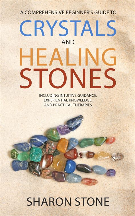 Crystals And Healing Stones A Comprehensive Beginners Guide Including