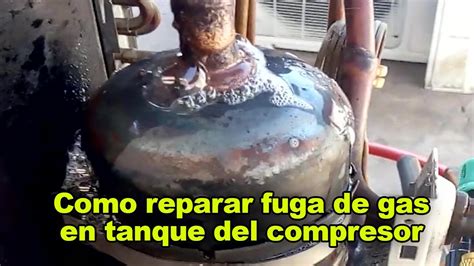 Como Reparar Fuga De Gas En Tanque Del Compresor Youtube