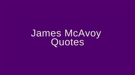 James McAvoy Quotes – Pretty Phrases