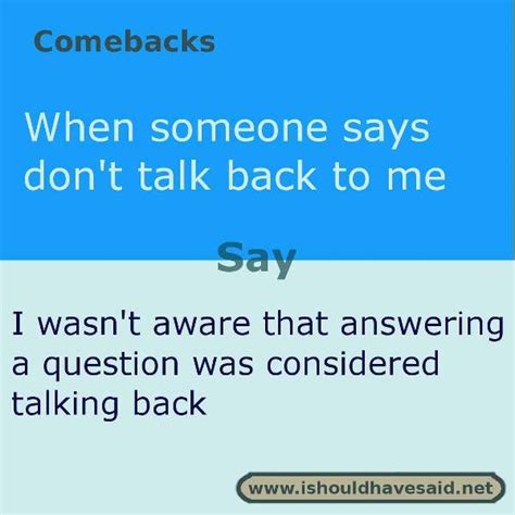 Comebacks When Someone Says Dont Talk Back To Me I Should Have Said