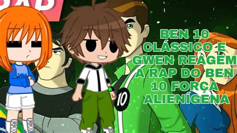 BEN 10 CLÁSSICO E GWEN REAGEM A RAP DO BEN FORÇA ALIENÍGENA UNIVERSO