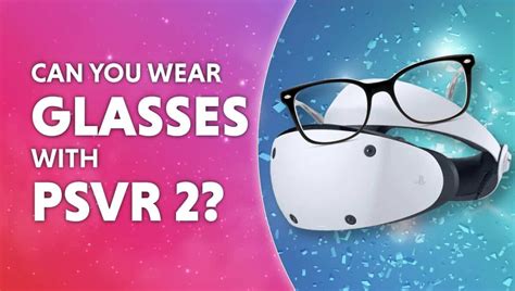 Can You Wear Glasses With Psvr Wepc