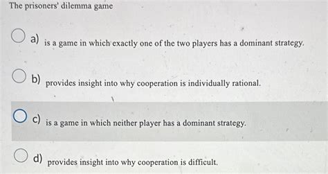 Solved The Prisoners Dilemma Gamea Is A Game In Which Chegg