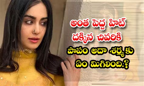 Ada Sharma అంత పెద్ద హిట్ దక్కిన చివరికి పాపం అదా శర్మ కు ఏం