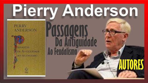 Autores Pierry Anderson Passagens Da Antiguidade Ao Feudalismo Youtube