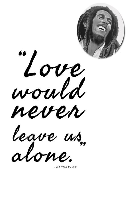 Love Would Never Leave Us Alone Bob Marley Bob Marley Marley