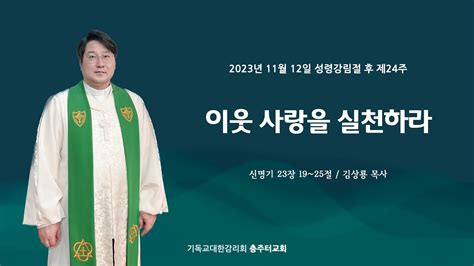 2023년 11월 12일 주일예배 이웃 사랑을 실천하라신 23장 19 25절 Youtube