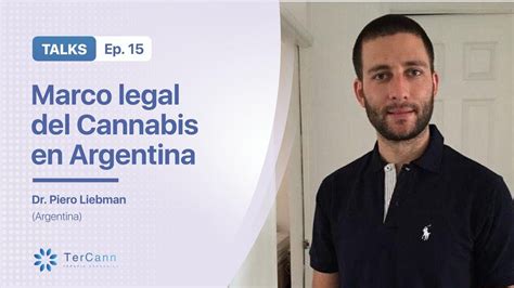 Marco Legal Del Cannabis En Argentina Dr Piero Liebman Tercann Talks