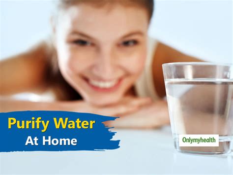 Water Purification At Home Make Water Drinkable For You OnlyMyHealth