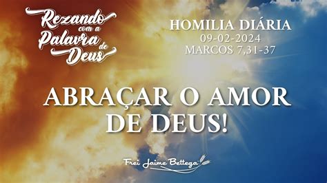 Evangelho do Dia 09 02 2024 Frei Jaime Bettega Abraçar o Amor de