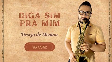 Diga Sim Pra Mim Desejo De Menina Sax Cover YouTube