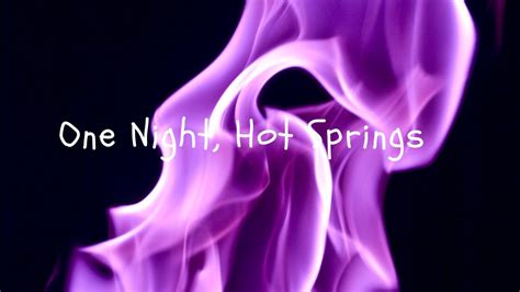 One Night Hot Springs Youtube