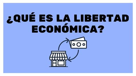 ¿qué Es La Libertad Económica Youtube