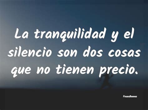 La Tranquilidad Y El Silencio Son Dos Cosas Que No Tienen Precio