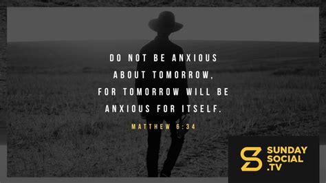 Do Not Be Anxious About Tomorrow For Tomorrow Will Be Anxious For