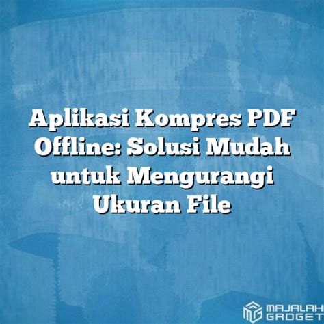 Aplikasi Kompres Pdf Offline Solusi Mudah Untuk Mengurangi Ukuran File