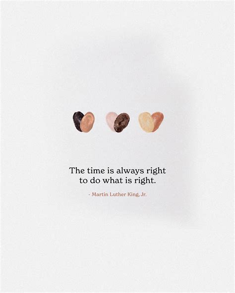The time is always right to do what is right. - Martin Luther King, Jr