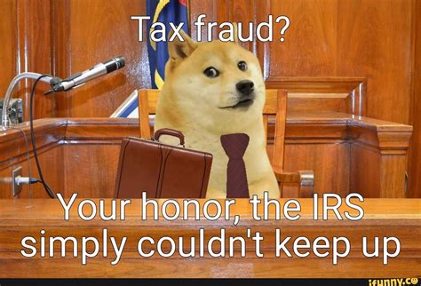 Tax Fraud Your Honor The Irs Simply Co Couldnt Keep Up Ifunny