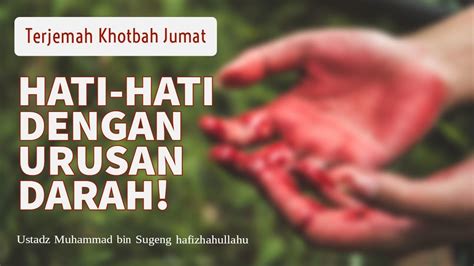 Hati Hati Dengan Urusan Darah Terjemah Khotbah Jumat Ustadz