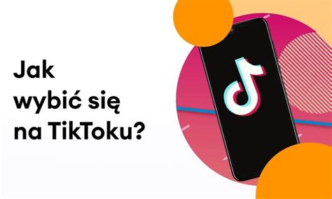 Jak Wybi Si Na Tiktoku W Sprawdzone Porady