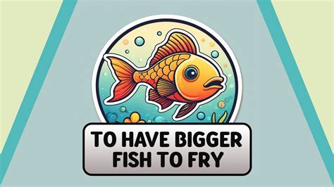 English Idioms Made Easy With Story To Have Bigger Fish To Fry YouTube