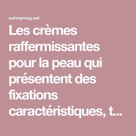 Les crèmes raffermissantes pour la peau qui présentent des fixations