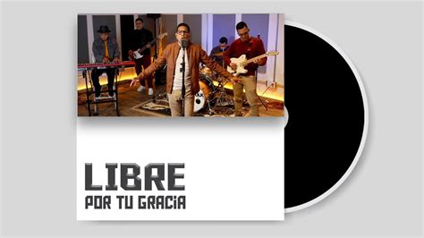 LIBRE POR TU GRACIA GRUPO MUSICAL KADOSH YouTube