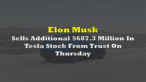 Elon Musk Sells Additional 687 3 Million In Tesla Stock From Trust On