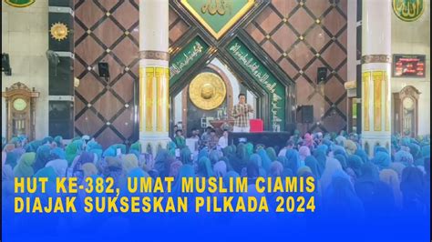 Hut Ke Umat Muslim Ciamis Diajak Sukseskan Pilkada Youtube