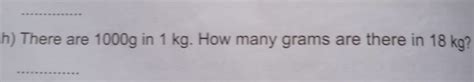 Solved H There Are 1000g In 1 Kg How Many Grams Are There In 18 Kg