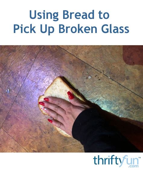 Using Bread To Pick Up Broken Glass Thriftyfun