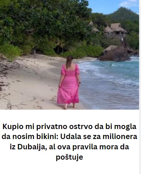 Kupio Mi Privatno Ostrvo Da Bi Mogla Da Nosim Bikini Udala Se Za Milionera Iz Dubaija Al Ova