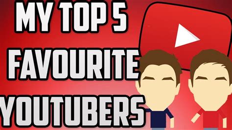 My Top 5 Favourite Youtubers Youtube