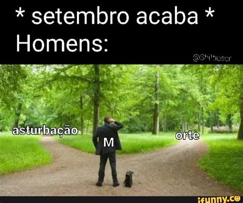 setembro acaba Homens asturbação orte iFunny Brazil