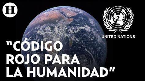 Onu Emite C Digo Rojo Para La Humanidad Y Alerta M Xima Sobre Los