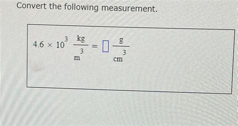 Solved Convert The Following Measurement46×103kgm3gcm3