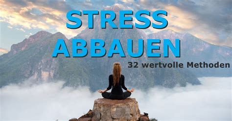 Stress abbauen 32 wertvolle Methoden zur Stressbewältigung