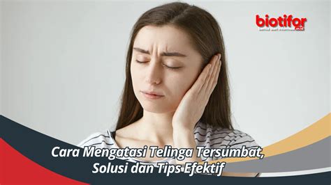 Cara Mengatasi Telinga Tersumbat Solusi Dan Tips Efektif Biotifor