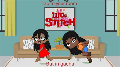 Lilo And Stitch Go To Your Room But In Gacha Youtube