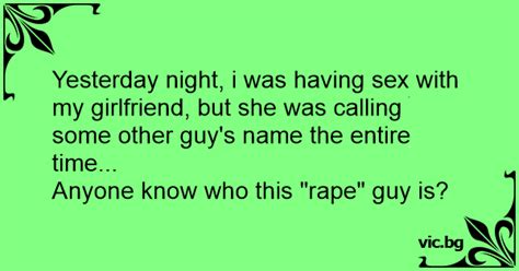 Yesterday Night I Was Having Sex With My Girlfriend But She Was Calling Some Other Guy S Name