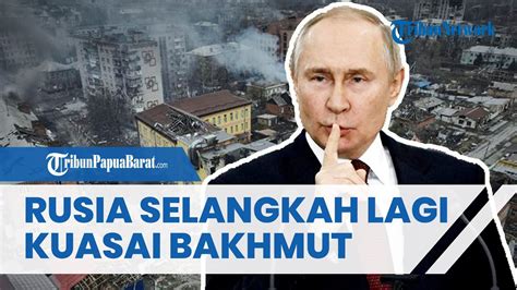 Selangkah Lagi Kuasai Total Bakhmut Pasukan Rusia Bertempur Di Bagian