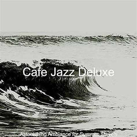 Play Astonishing Ambiance For Summer Travels By Cafe Jazz Deluxe On