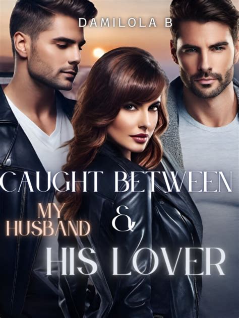 How To Read Caught Between My Husband And His Lover Novel Completed