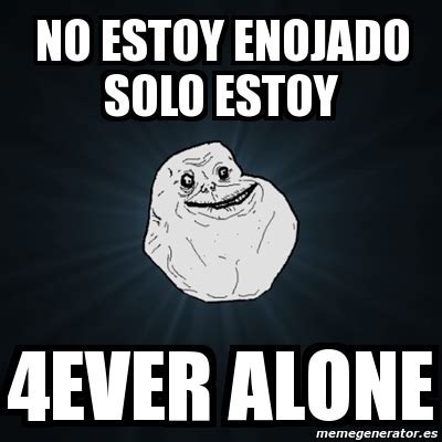 Meme Forever Alone No Estoy Enojado Solo Estoy Ever Alone