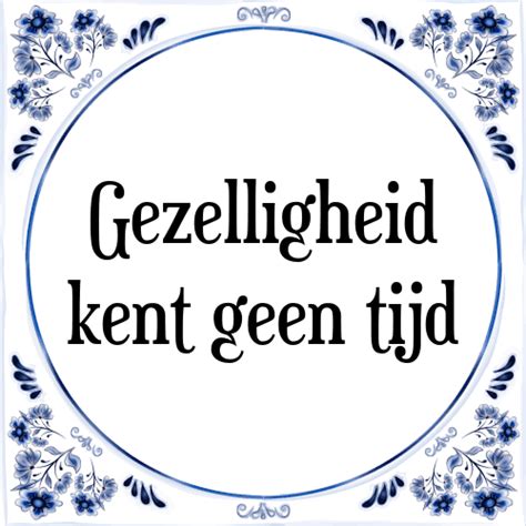 Gezelligheid Kent Geen Tijd Tegel Spreuk Tegelspreuken Nl