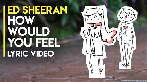 Ed Sheeran How Would You Feel Lyrics Video Youtube