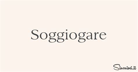 Soggiogare Sinonimi E Contrari Di Soggiogare