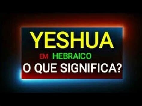 O QUE SIGNIFICA YESHUA O VERDADEIRO SIGNIFICADO YouTube